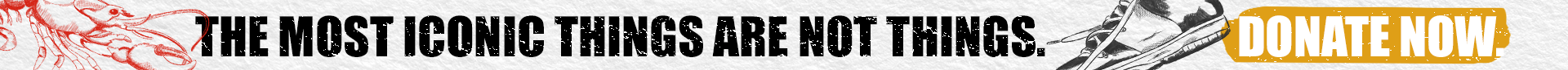 The most iconic things are not things. Donate now.